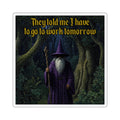 “They Told Me I Have Work Tomorrow" Galactic Wizard Meme Sticker - The Galactic Wizard Emporium - Paper products